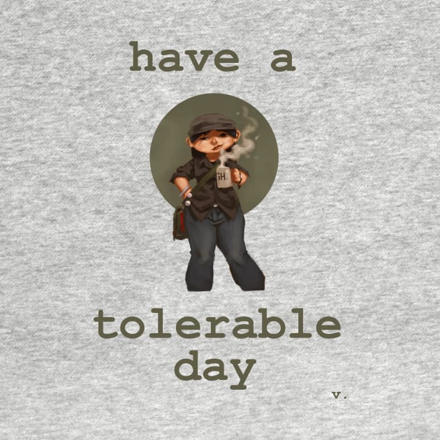 Have a Tolerable Day by valentinebarker